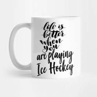 Life is Better When You Are Playing Ice Hockey Mug